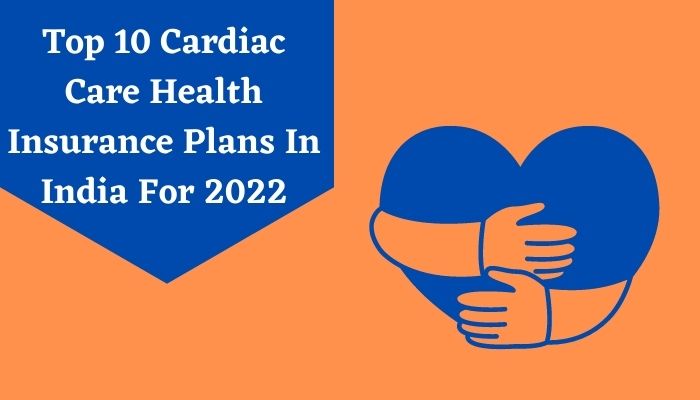 Top 10 Cardiac Care Health Insurance Plans In India For 2022