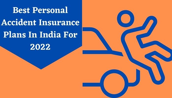 Best Personal Accident Insurance Plans In India For 2022