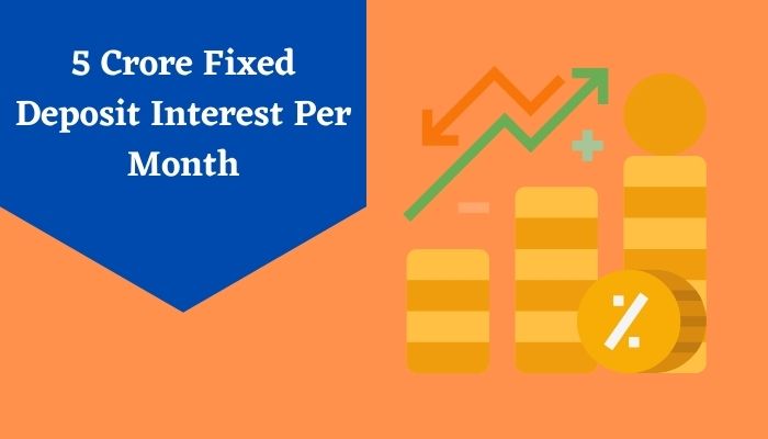 5 Crore Fixed Deposit Interest Per Month