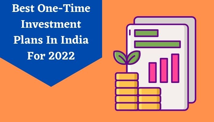 Best One-Time Investment Plans In India For 2022