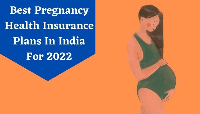 Best Pregnancy Health Insurance Plans In India For 2022