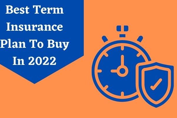 Best Term Insurance Plans in India To Buy In 2022