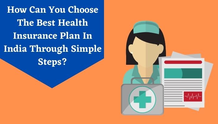 How Can You Choose The Best Health Insurance Plan In India Through Simple Steps