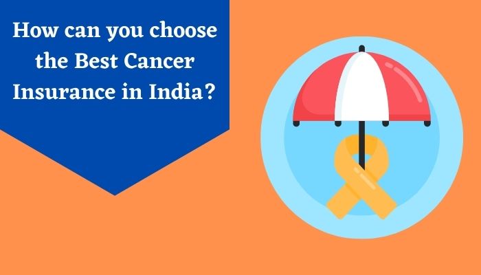 How can you choose the Best Cancer Insurance in India