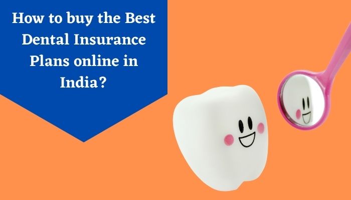 Dental Health Insurance Plans in India - Know Features and Benefits