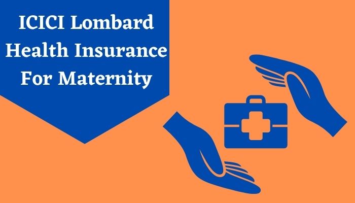 ICICI Lombard Health Insurance For Maternity