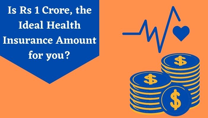 Is Rs 1 Crore, the Ideal Health Insurance Amount for you