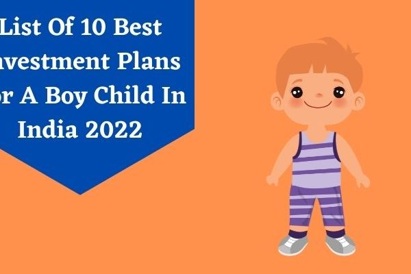 List Of 10 Best Investment Plans For A Boy Child In India 2022