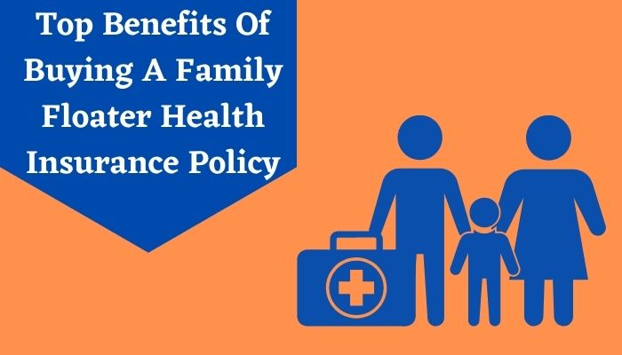 Top Benefits Of Buying A Family Floater Health Insurance Policy