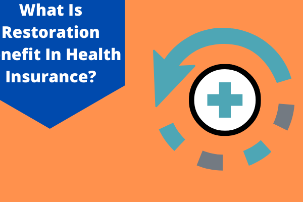 What Is Restoration Benefit In Health Insurance?