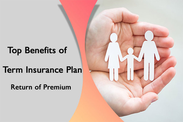 Top Benefits of Term Insurance Plan with Return of Premium in India