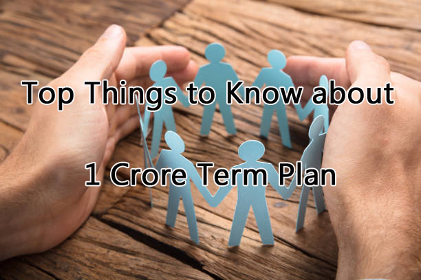 Buying 1 Crore Life Insurance Policy : Top Things you should know about