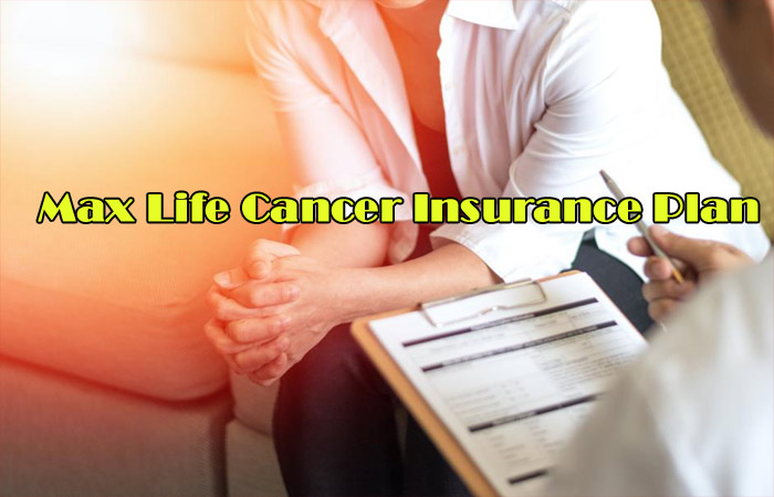 Know Top Features & Benefits of Max Life Cancer Insurance Plan